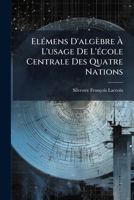 Élémens d'algèbre, à l'usage de l'Ecole centrale des quatre nations 1246110482 Book Cover