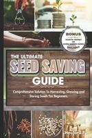 The Ultimate Seed Saving Guide: Comprehensive Solution To Harvesting, Growing and Storing Seeds For Beginners. B0CR8KVDYZ Book Cover