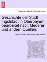 Geschichte der Stadt Ingolstadt in Oberbayern bearbeitet nach Mederer und andern Quellen. 0274637340 Book Cover