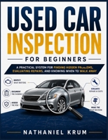 USED CAR INSPECTION FOR BEGINNERS: A Practical System for Finding Hidden Problems, Evaluating Repairs, and Knowing When to Walk Away B0HHKR9ZZK Book Cover