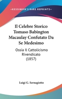 Il Celebre Storico Tomaso Baington Macaulay Confutato Da S Medesimo, Ossia Il Cattolicismo Rivendicato 1142864456 Book Cover