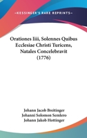 Orationes Iiii, Solennes Quibus Ecclesiae Christi Turicens, Natales Concelebravit (1776) 1104888602 Book Cover