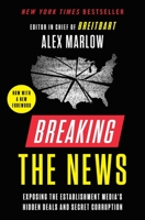 Breaking the News: Exposing the Establishment Media's Hidden Deals and Secret Corruption 1982160748 Book Cover