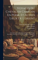 Voyages Du Chevalier Chardin En Perse, Et Autres Lieux De L'orient: Suite De La Description De La Religion Des Persans. Description Particulière De La ... D'ispahan, Capitale De Perse (French Edition) 1019662476 Book Cover