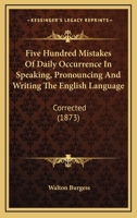 Five Hundred Mistakes of Daily Occurrence in Speaking, Pronouncing, and Writing 101590517X Book Cover