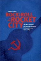 Rock and Roll in the Rocket City: The West, Identity, and Ideology in Soviet Dniepropetrovsk, 1960-1985 1421423146 Book Cover