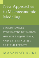 New Approaches to Macroeconomic Modeling: Evolutionary Stochastic Dynamics, Multiple Equilibria, and Externalities as Field Effects 0521637694 Book Cover