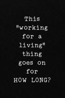 This "working for a living" thing goes on for HOW LONG?: Funny Office CoWorker Notebook : Blank Lined Interior 1697165257 Book Cover