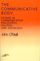 The Communicative Body: Studies in Communicative Philosophy, Politics, and Sociology (SPEP) 081010802X Book Cover