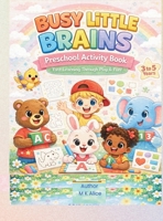 BUSY LITTLE BRAINS-Preschool Activity Book: Fast Learning Through Play & Fun! B0GTHX5HF5 Book Cover
