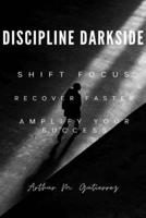 Discipline Darkside: Shift Focus, Recover Faster, Amplify Your Succes B0F4RGC52T Book Cover