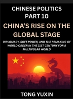 Chinese Politics (Part 10)- China's Rise on the Global Stage, Diplomacy, Soft Power, and the Remaking of World Order in the 21st Century for a Multipolar World: Principles and Progress B0HDB85F1T Book Cover