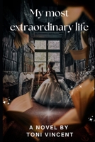 My most extraordinary life. A brand new, heart-warming story of love, friendship, fresh starts and swoon-worthy moments. B0GKPRYFGJ Book Cover