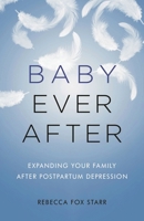 Baby Ever After: Expanding Your Family After Postpartum Depression 1538127377 Book Cover