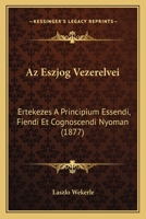 Az Eszjog Vezerelvei: Ertekezes A Principium Essendi, Fiendi Et Cognoscendi Nyoman (1877) 1160311536 Book Cover