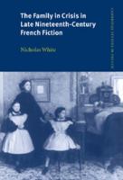 The Family in Crisis in Late Nineteenth-Century French Fiction 0521026806 Book Cover