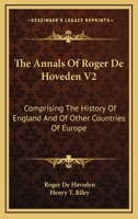 The Annals Of Roger De Hoveden V2: Comprising The History Of England And Of Other Countries Of Europe 116312768X Book Cover