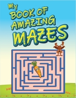 My Book Of Amazing Mazes: For Kids Ages 4-6. Best maze activity book for kids. Amazing problem solving and skill developing maze workbook. (Maze Books For Kids) 1704330459 Book Cover