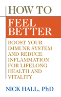 How to Feel Better: Boost Your Immune System and Reduce Inflammation for Lifelong Health and Vitality 1722500166 Book Cover