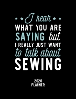 I Hear What You Are Saying I Really Just Want To Talk About Sewing 2020 Planner: Sewing Fan 2020 Calendar, Funny Design, 2020 Planner for Sewing Lover, Christmas Gift for Sewing Lover 1675100071 Book Cover