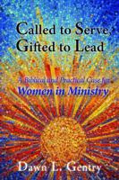 Called to Serve, Gifted to Lead: A Biblical and Practical Case for Women in Ministry B0GYD4QRGX Book Cover