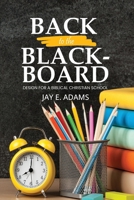 Back to the Blackboard : Design for a Biblical Christian School 1970445297 Book Cover