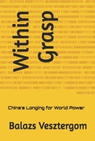 Within Grasp: China’s Longing for World Power B0FPQMGQ36 Book Cover