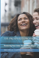 The Prosperity Project: Restoring Your Inner Peace After Abuse 1723715964 Book Cover