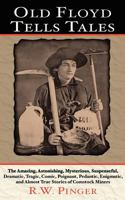 Old Floyd Tells Tales: The Amazing, Astonishing, Mysterious, Suspenseful, Dramatic, Tragic, Comic, Poignant, Pedantic, Enigmatic, and Almost True Stories of Comstock Miners 0983927502 Book Cover