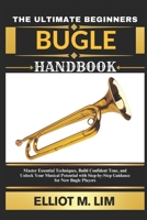 THE ULTIMATE BEGINNERS BUGLE HANDBOOK: Master Essential Techniques, Build Confident Tone, And Unlock Your Musical Potential With Step-By-Step Guidance For New Bugle Players B0FB9HZ9Y7 Book Cover