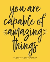 You Are Capable of Amazing Things Twenty Twenty Planner : Monthly/weekly Planner, Organizer, Calendar, Schedule Agenda with Notes, Dot Grid Pages and Lined Pages 1672848334 Book Cover