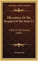 Elkswatawa Or The Prophet Of The West V2: A Tale Of The Frontier 0548691541 Book Cover