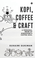 Kopi, Coffee and Craft: A Personal Brew of Singapore's Coffee Soul B0F79P4BLH Book Cover