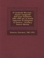 Il Cardinale Newman: Lezione Inaugurale Dell'anno Scolastico 1901-1902 Per La Scuola Superiore Di Religione in Genova 1289782946 Book Cover