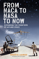 From NACA to NASA to Now: Expanding the Frontiers of Air and Space 1588347028 Book Cover