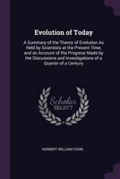 Evolution of Today: A Summary of the Theory of Evolution as Held by Scientists at the Present Time, and an Account of the Progress Made by the Discussions and Investigations of a Quarter of a Century 0548487308 Book Cover