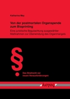 Von Der Postmortalen Organspende Zum Bioprinting: Eine Juristische Begutachtung Ausgewahlter Massnahmen Zur Uberwindung Des Organmangels 3832553959 Book Cover