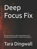 Deep Focus Fix: 40 micro-hacks to silence distractions and reclaim your attention—without burning out B0GG5FBKR7 Book Cover