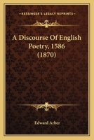 A Discourse of English Poetrie: 1586. Edited by Edward Arber, Issue 26 - Primary Source Edition 1019031859 Book Cover