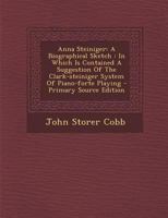 Anna Steiniger: A Biographical Sketch: In Which Is Contained a Suggestion of the Clark-Steiniger System of Piano-Forte Playing - Prima 1293843776 Book Cover