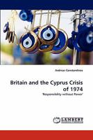 Britain and the Cyprus Crisis of 1974: 'Responsibility without Power' 3844309209 Book Cover