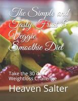 The Simple and Tasty Fruit & Veggie Smoothie Diet: Take the 30 day Weightloss Challenge 1718164580 Book Cover