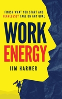 Work Energy: Finish Everything You Start and Fearlessly Take On Any Goal 0578620103 Book Cover