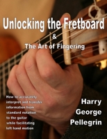 Unlocking the Fretboard & The Art of Fingering 1304947890 Book Cover