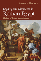 Loyalty and Dissidence in Roman Egypt: The Case of the Acta Alexandrinorum 0521887895 Book Cover