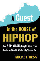 A Guest in the House of Hip Hop: How Rap Music Taught a Kid from Kentucky What a White Ally Should Be 1632460777 Book Cover