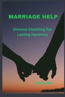 MARRIAGE HELP: Divorce Coaching For Lasting Harmony B0CTYHY9RL Book Cover