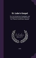 St. Luke's Gospel: The Text Divided Into Paragraphs, and Arranged Chronologically with Notes, by J. Davies. (Local Exam. Manual). 1163590363 Book Cover