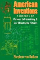 American Inventions: A History of Curious, Extraordinary,and Just Plain Useful Patents 0814788130 Book Cover