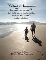 What Happened to Grandpa?: A Child Views the Hereafter Through the World's Major Religions 1434367436 Book Cover